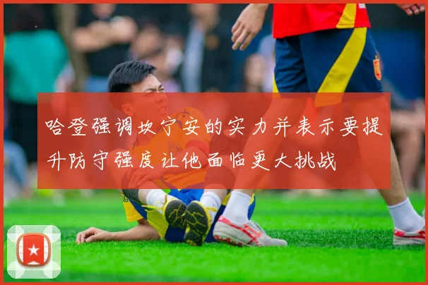 哈登强调坎宁安的实力并表示要提升防守强度让他面临更大挑战