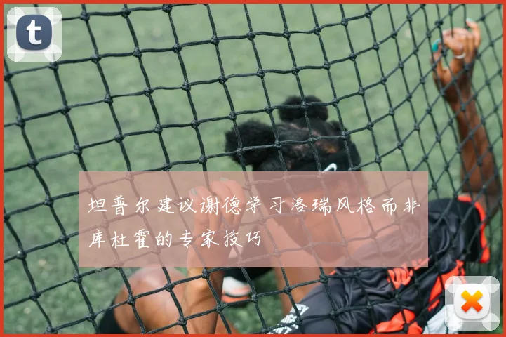 坦普尔建议谢德学习洛瑞风格而非库杜霍的专家技巧